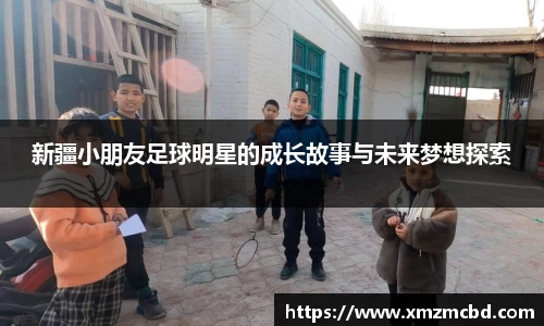 新疆小朋友足球明星的成长故事与未来梦想探索